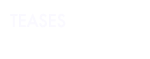 teases